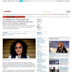 Arundhati Roy: 'The people who created the crisis will not be the ones that come up with a solution'