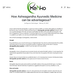 How Ashwagandha Ayurvedic Medicine can be advantageous? – globalkenko