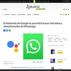El Asistente de Google te permitirá hacer llamadas y videollamadas de Whatsapp