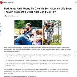 Dad Asks: Am I Wrong To Give My Son A Lavish Life Even Though His Mom's Other Kids Don't Get To?