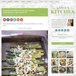 Roasted Asparagus with Balsamic, Gorgonzola and Walnuts - Aggie's Kitchen