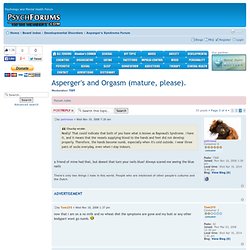Asperger's and Orgasm (mature, please). : Asperger's Syndrome Forum - Page 3