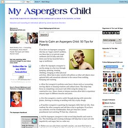 How to Calm an Aspergers Child: 50 Tips for Parents