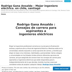Rodrigo Gana Ansaldo : Consejos de carrera para aspirantes a ingenieros eléctricos – Rodrigo Gana Ansaldo – Mejor ingeniero eléctrico. en chile, santiago