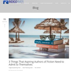 3 Things That Aspiring Authors of Fiction Need to Admit to Themselves -