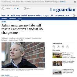 Julian Assange: my fate will rest in Cameron's hands if US charges me
