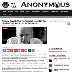 Assange Reveals That The West is Behind ISIS And Ukraine Crisis And Israel Behind Hamas AnonHQ