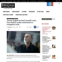 Tarun Tejpal sexual assault case: Goa Police seeks extension to complete trial - India Legal