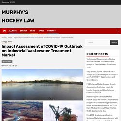Impact Assessment of COVID-19 Outbreak on Industrial Wastewater Treatment Market – Murphy's Hockey Law