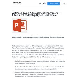 AMP 450 Topic 2 Assignment Benchmark – Effects of Leadership Styles Health Care