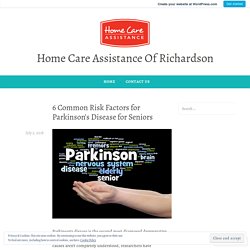 6 Common Risk Factors for Parkinson’s Disease for Seniors – Home Care Assistance Of Richardson