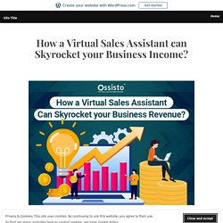 How a Virtual Sales Assistant can Skyrocket your Business Income?