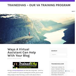 Ways A Virtual Assistant Can Help With Your Blog – TrainedVAs – Our VA Training Program