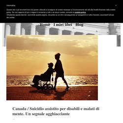 Canada / Suicidio assistito per disabili e malati di mente. Un segnale agghiacciante