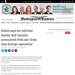 Biden says he will ban family and ‘anyone associated with me’ from ‘any foreign operation’