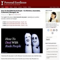 How To Deal With Rude People – Co-Workers, Associates, Customers, Managers, etc