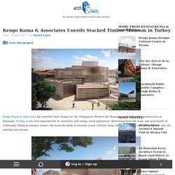 Kengo Kuma & Associates Unveils Stacked Timber Museum in Turkey