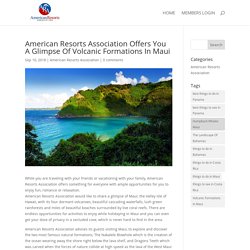 American Resorts Association Offers You A Glimpse Of Volcanic Formations In Maui