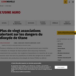 Plus de vingt associations alertent sur les dangers du dioxyde de titane - L'Usine Agro