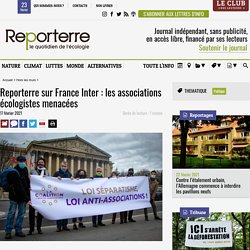 17 fév. 2021 Reporterre sur France Inter : les associations écologistes menacées