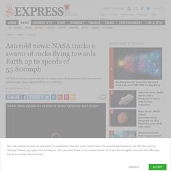Asteroid news: NASA tracks a swarm of rocks flying towards Earth up to speeds of 53,800mph