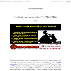 Husband vashikaran totke +91-7014325176 - astrologyjaysharmaji’s blog