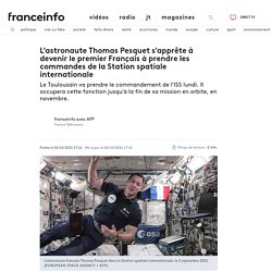 L'astronaute Thomas Pesquet s'apprête à devenir le premier Français à prendre les commandes de la Station spatiale internationale