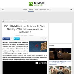 ISS : l'OVNI filmé par l'astronaute Chris Cassidy n'était qu'un couvercle de protection !