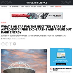 What's On Tap For the Next Ten Years of Astronomy? Find Exo-Earths and Figure Out Dark Energy
