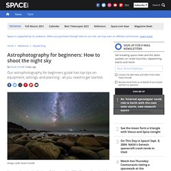 Astrophotography for beginners: How to shoot the night sky