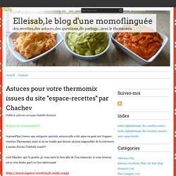 Astuces pour votre thermomix issues du site "espace-recettes" par Chachev - Elleisab,le blog d'une momoflinguée