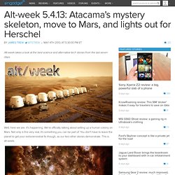 Alt-week 5.4.13: Atacama's mystery skeleton, move to Mars, and lights out for Herschel