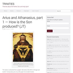 Arius and Athanasius, part 11 – General questions about divine production (JT)