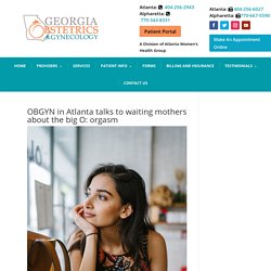 OBGYN in Atlanta and Alpharetta talks to pregnant women about orgasm