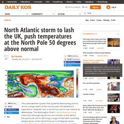 North Atlantic storm to lash the UK, push temperatures at the North Pole 50 degrees above normal