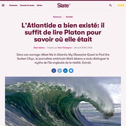 L'Atlantide a bien existé: il suffit de lire Platon pour savoir où elle était