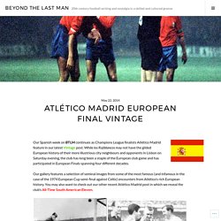 Atlético Madrid European Final Vintage – Beyond The Last Man