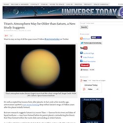 Titan’s Atmosphere May be Older than Saturn, a New Study Suggests