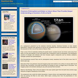 Presence of Atmosphere and Water on Saturn Moon Titan Provides Deeper Understanding on Evolution of Life on Earth