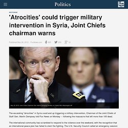 'Atrocities' could trigger military intervention in Syria, Joint Chiefs chairman warns