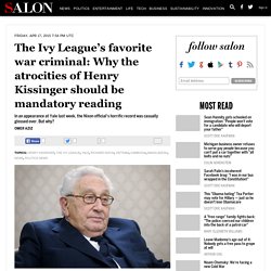 The Ivy League’s favorite war criminal: Why the atrocities of Henry Kissinger should be mandatory reading