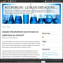 simple attachement aux écrans ou addiction au virtuel? - ACCROBLOG : LE BLOG DES ACCROC A INTERNET