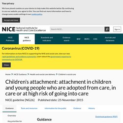 Children’s attachment: attachment in children and young people who are adopted from care, in care or at high risk of going into care