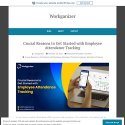 Crucial Reasons to Get Started with Employee Attendance Tracking – Workganizer