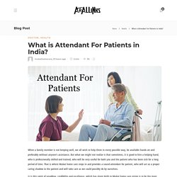 What is Attendant For Patients in India? - AtoAllinks