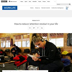 How to reduce 'attention residue' in your life - BBC Worklife