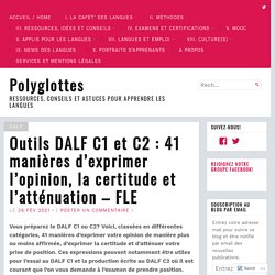 Outils DALF C1 et C2 : 41 manières d’exprimer l’opinion, la certitude et l’atténuation – FLE – Polyglottes