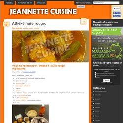 Attiéké huile rouge. « Plat Africain « Jeannette Cuisine