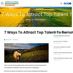 7 Ways to Attract Top Talent to Remote Agribusinesses