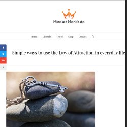 Simple ways to use the Law of Attraction in everyday life » Mindset Manifesto